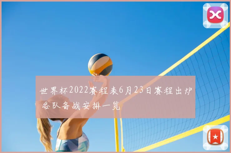 世界杯2022赛程表6月23日赛程出炉 各队备战安排一览