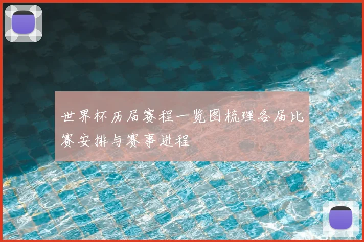 世界杯历届赛程一览图梳理各届比赛安排与赛事进程