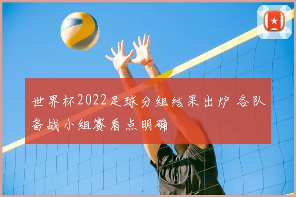 世界杯2022足球分组结果出炉 各队备战小组赛看点明确