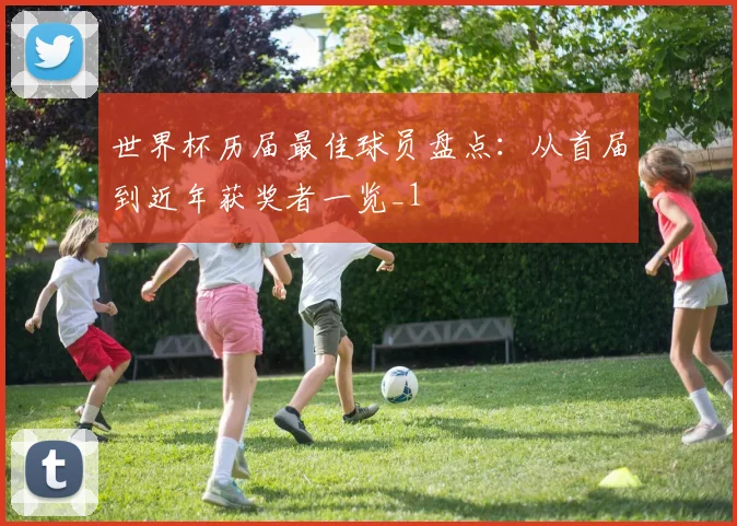 世界杯历届最佳球员盘点:从首届到近年获奖者一览_1